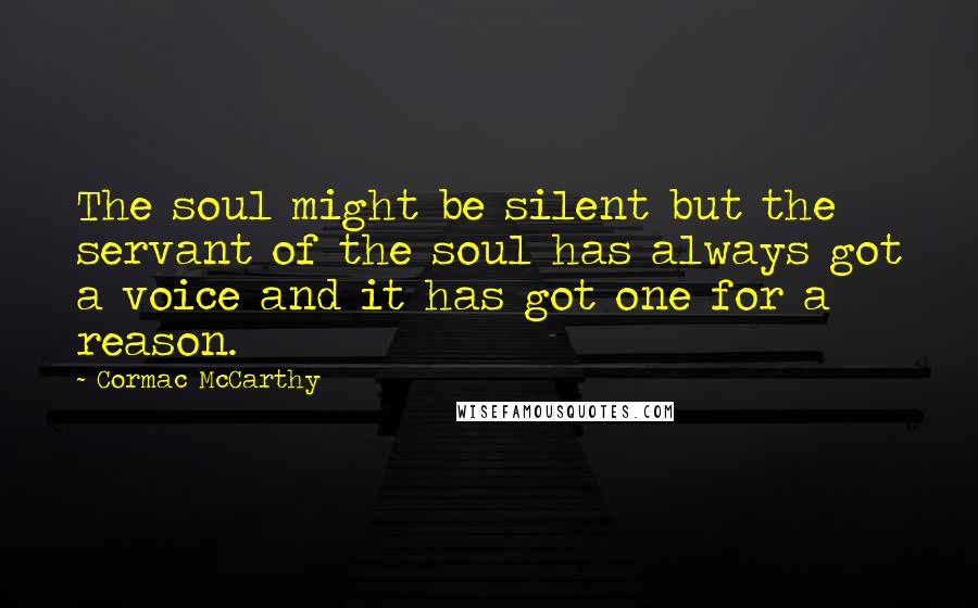 Cormac McCarthy Quotes: The soul might be silent but the servant of the soul has always got a voice and it has got one for a reason.