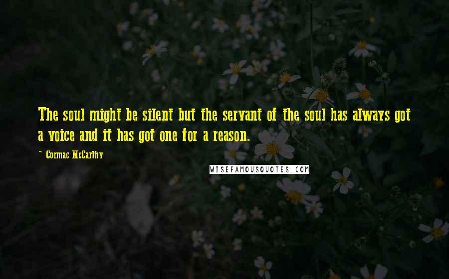 Cormac McCarthy Quotes: The soul might be silent but the servant of the soul has always got a voice and it has got one for a reason.