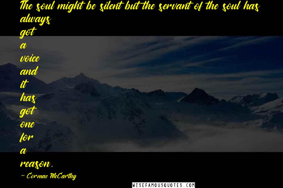 Cormac McCarthy Quotes: The soul might be silent but the servant of the soul has always got a voice and it has got one for a reason.
