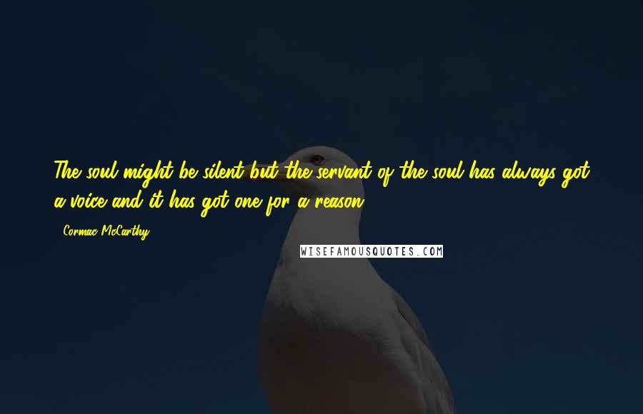 Cormac McCarthy Quotes: The soul might be silent but the servant of the soul has always got a voice and it has got one for a reason.