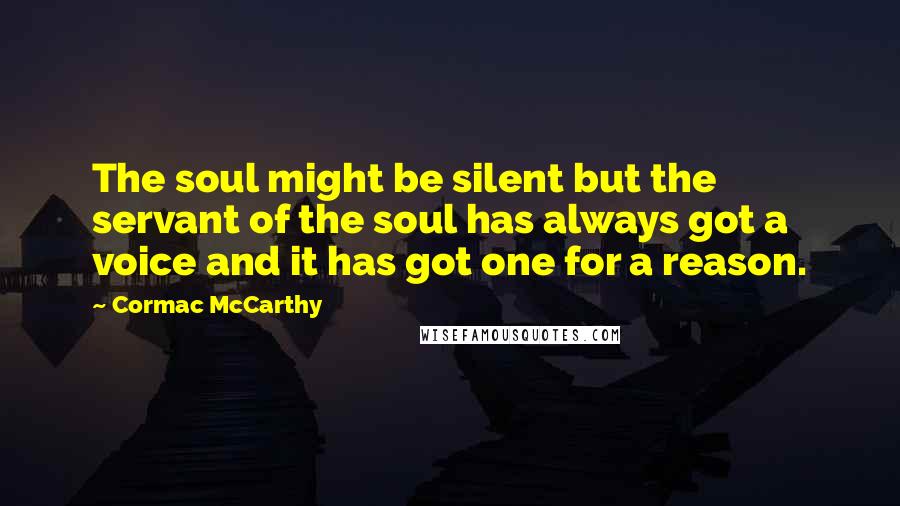 Cormac McCarthy Quotes: The soul might be silent but the servant of the soul has always got a voice and it has got one for a reason.