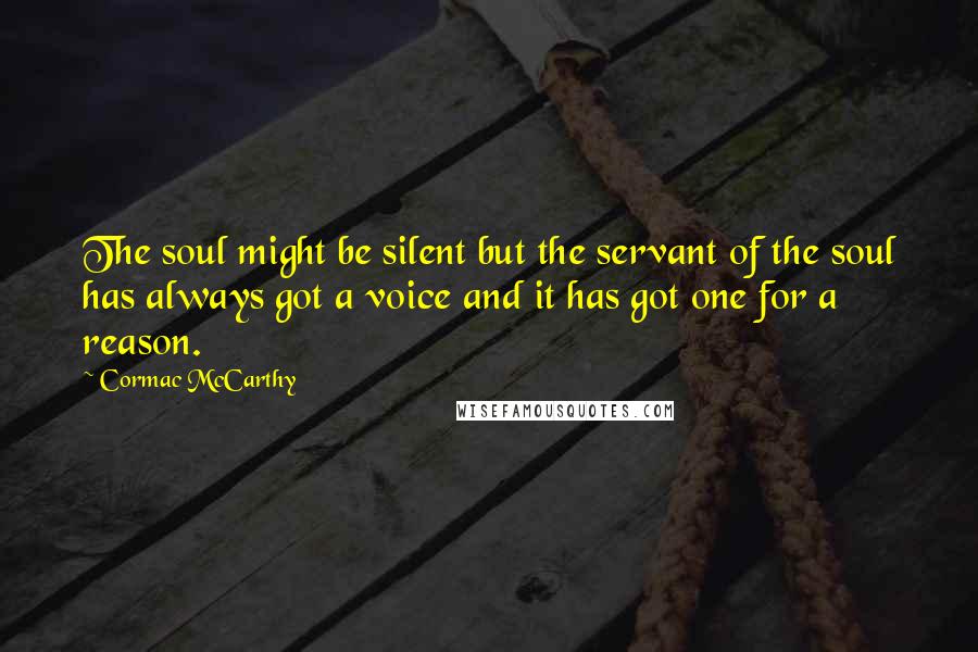 Cormac McCarthy Quotes: The soul might be silent but the servant of the soul has always got a voice and it has got one for a reason.