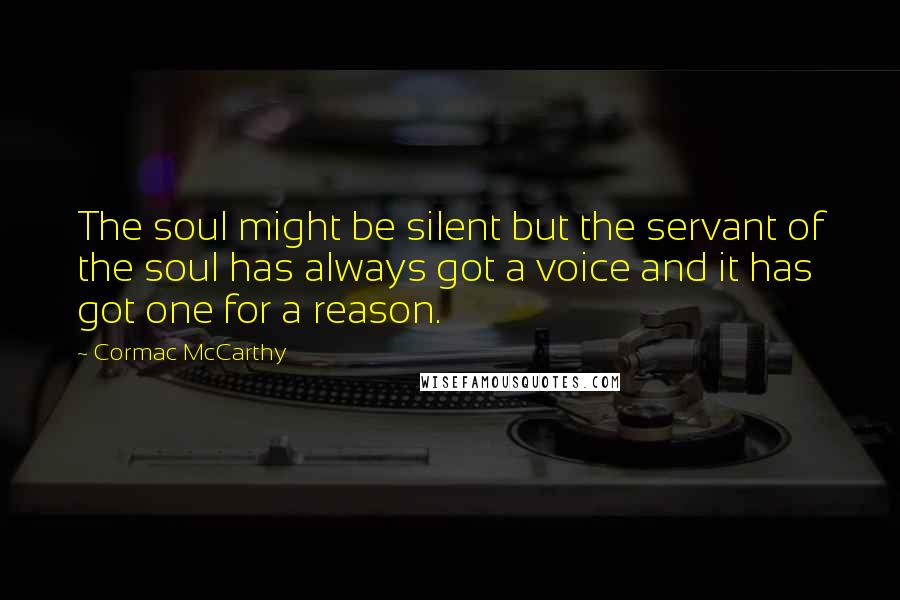 Cormac McCarthy Quotes: The soul might be silent but the servant of the soul has always got a voice and it has got one for a reason.