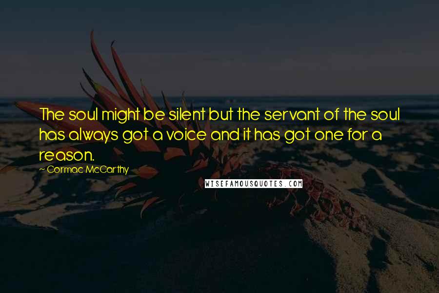 Cormac McCarthy Quotes: The soul might be silent but the servant of the soul has always got a voice and it has got one for a reason.