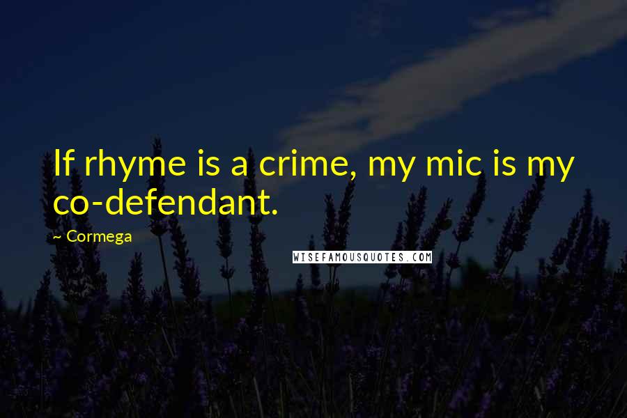 Cormega Quotes: If rhyme is a crime, my mic is my co-defendant.