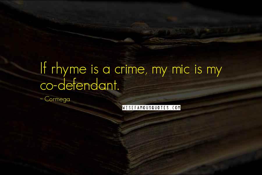 Cormega Quotes: If rhyme is a crime, my mic is my co-defendant.