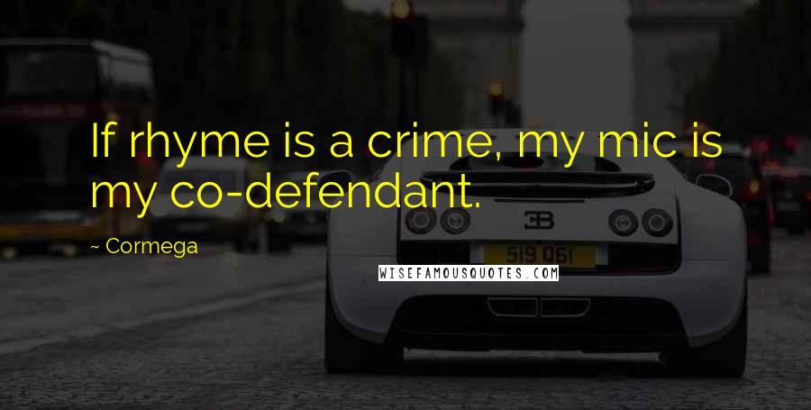 Cormega Quotes: If rhyme is a crime, my mic is my co-defendant.