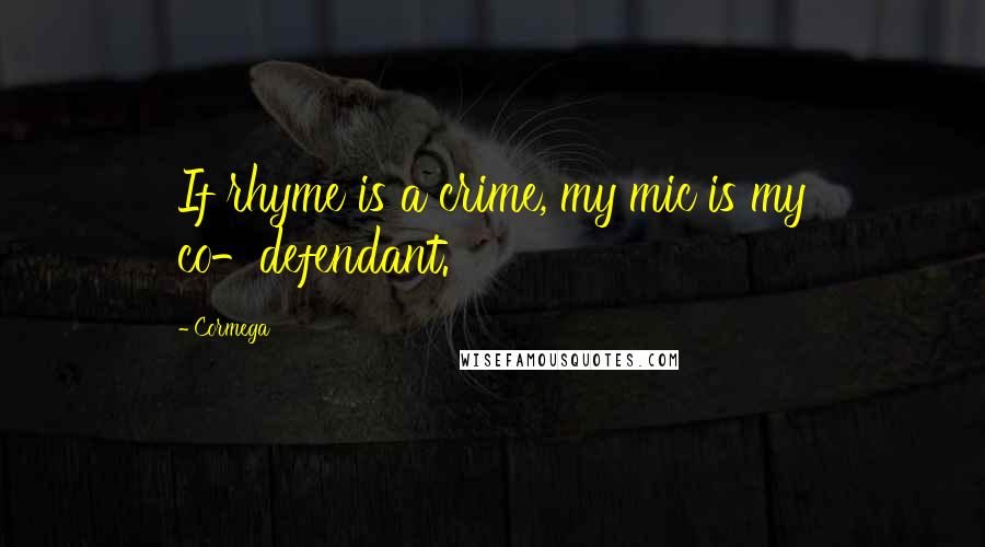 Cormega Quotes: If rhyme is a crime, my mic is my co-defendant.