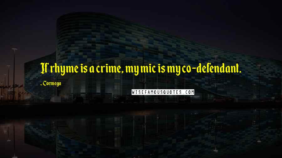 Cormega Quotes: If rhyme is a crime, my mic is my co-defendant.
