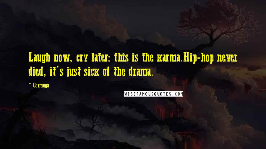 Cormega Quotes: Laugh now, cry later: this is the karma.Hip-hop never died, it's just sick of the drama.