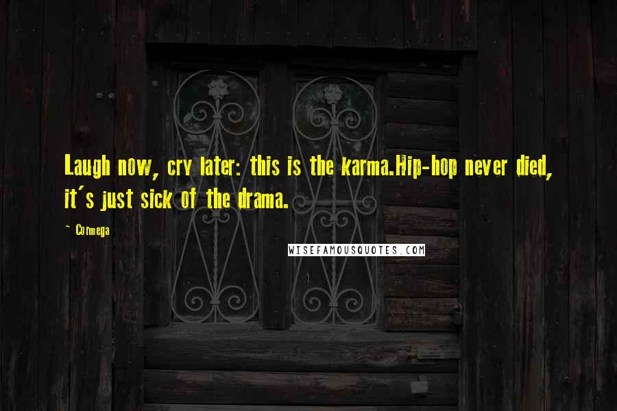 Cormega Quotes: Laugh now, cry later: this is the karma.Hip-hop never died, it's just sick of the drama.