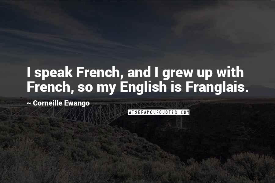 Corneille Ewango Quotes: I speak French, and I grew up with French, so my English is Franglais.