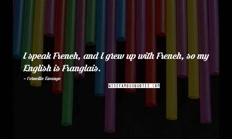 Corneille Ewango Quotes: I speak French, and I grew up with French, so my English is Franglais.