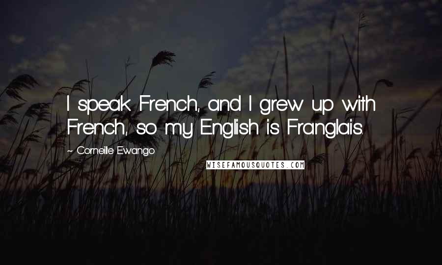 Corneille Ewango Quotes: I speak French, and I grew up with French, so my English is Franglais.