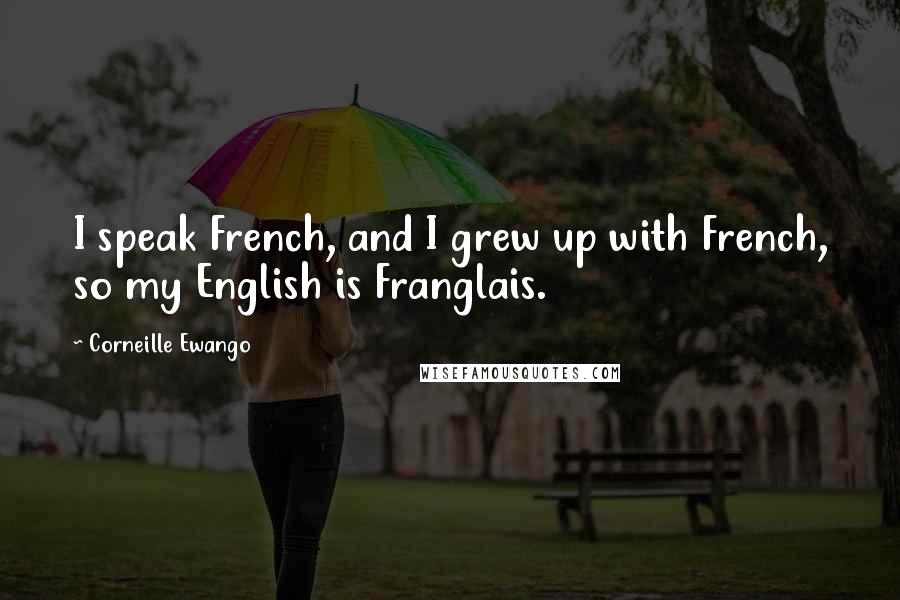 Corneille Ewango Quotes: I speak French, and I grew up with French, so my English is Franglais.