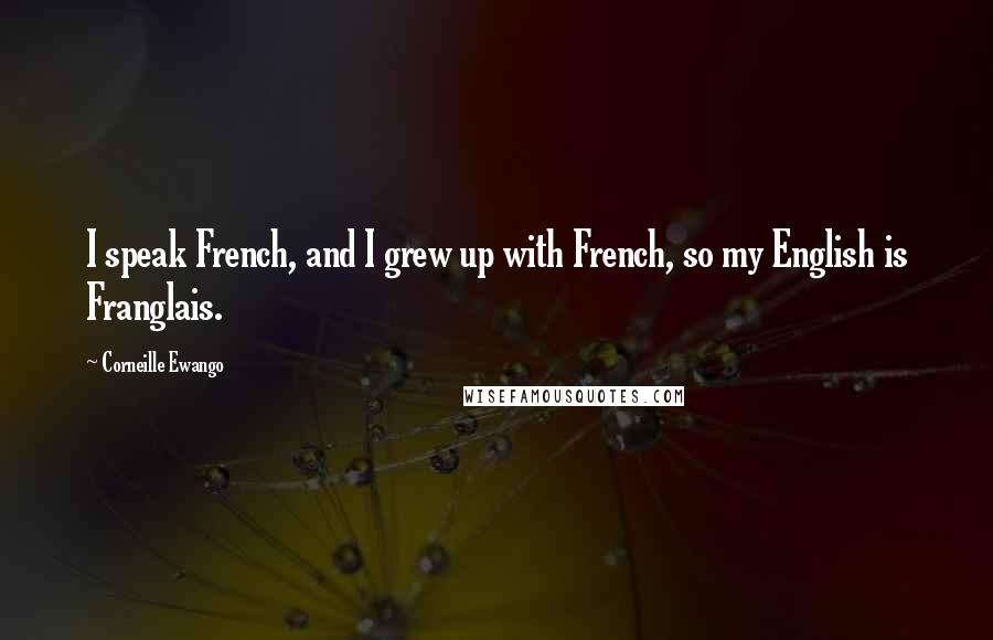 Corneille Ewango Quotes: I speak French, and I grew up with French, so my English is Franglais.