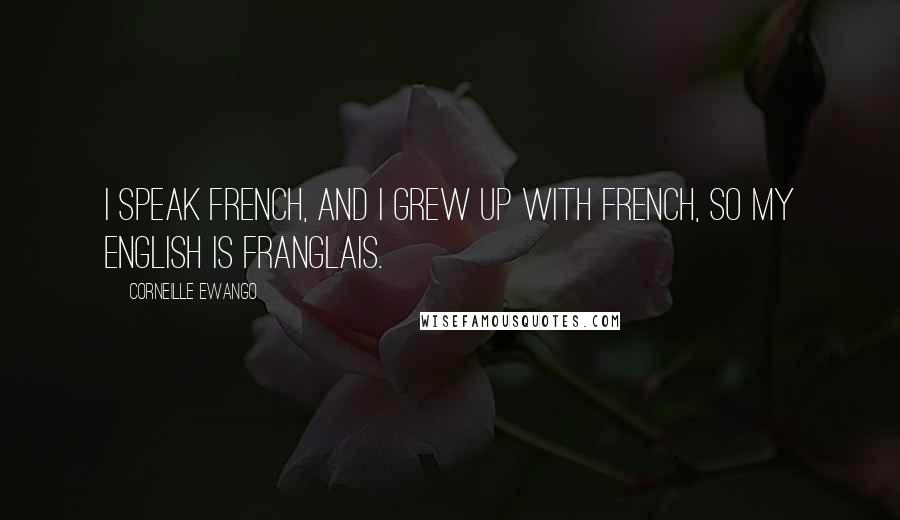 Corneille Ewango Quotes: I speak French, and I grew up with French, so my English is Franglais.