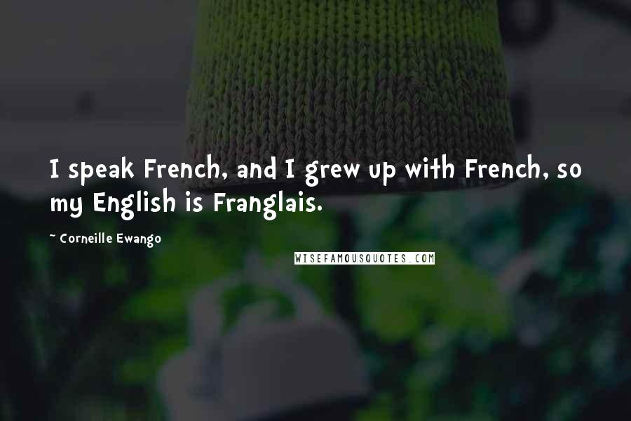 Corneille Ewango Quotes: I speak French, and I grew up with French, so my English is Franglais.