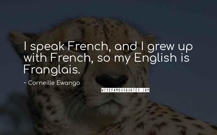 Corneille Ewango Quotes: I speak French, and I grew up with French, so my English is Franglais.