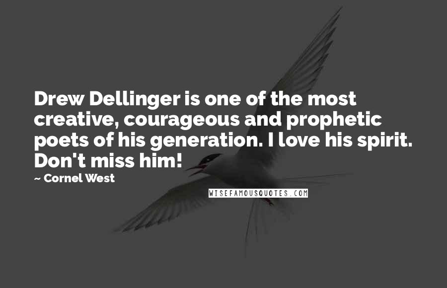 Cornel West Quotes: Drew Dellinger is one of the most creative, courageous and prophetic poets of his generation. I love his spirit. Don't miss him!