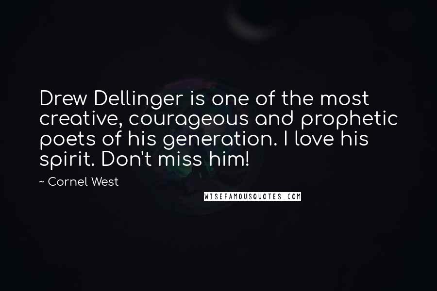 Cornel West Quotes: Drew Dellinger is one of the most creative, courageous and prophetic poets of his generation. I love his spirit. Don't miss him!