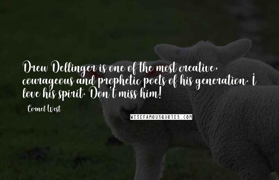 Cornel West Quotes: Drew Dellinger is one of the most creative, courageous and prophetic poets of his generation. I love his spirit. Don't miss him!