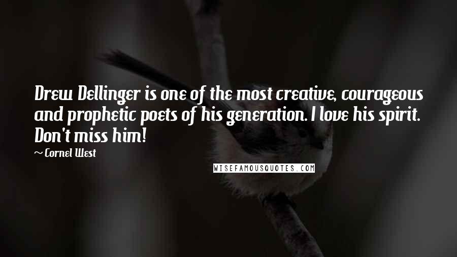 Cornel West Quotes: Drew Dellinger is one of the most creative, courageous and prophetic poets of his generation. I love his spirit. Don't miss him!