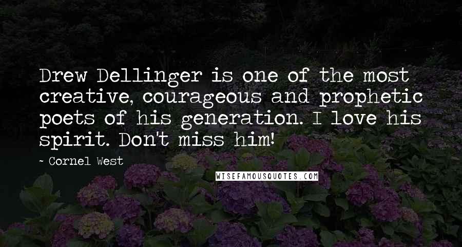 Cornel West Quotes: Drew Dellinger is one of the most creative, courageous and prophetic poets of his generation. I love his spirit. Don't miss him!