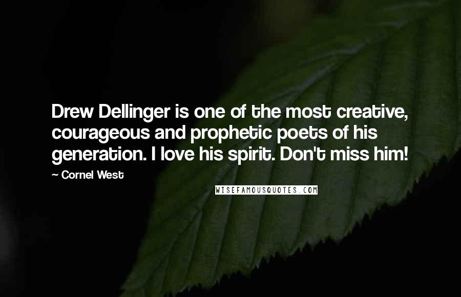 Cornel West Quotes: Drew Dellinger is one of the most creative, courageous and prophetic poets of his generation. I love his spirit. Don't miss him!