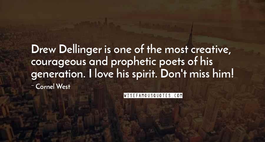 Cornel West Quotes: Drew Dellinger is one of the most creative, courageous and prophetic poets of his generation. I love his spirit. Don't miss him!