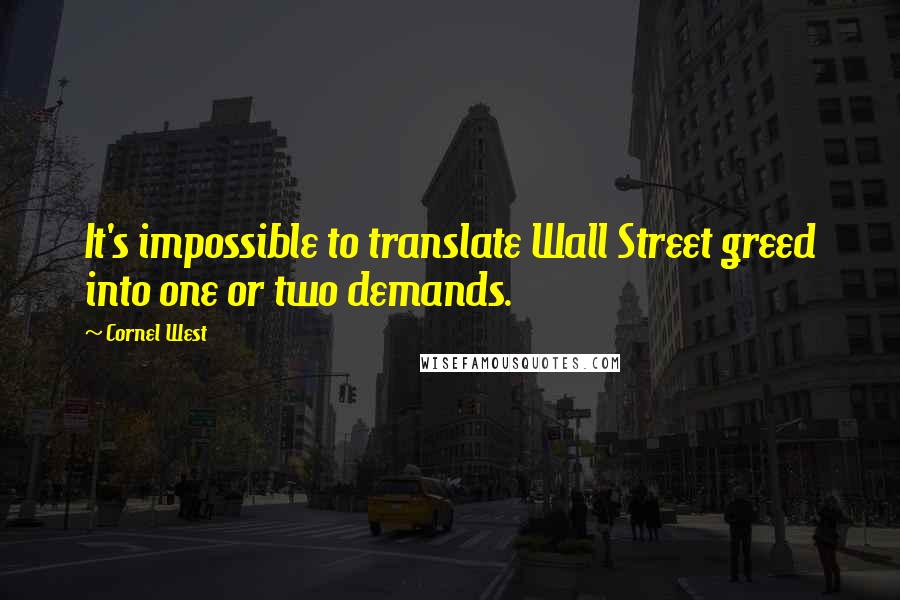 Cornel West Quotes: It's impossible to translate Wall Street greed into one or two demands.