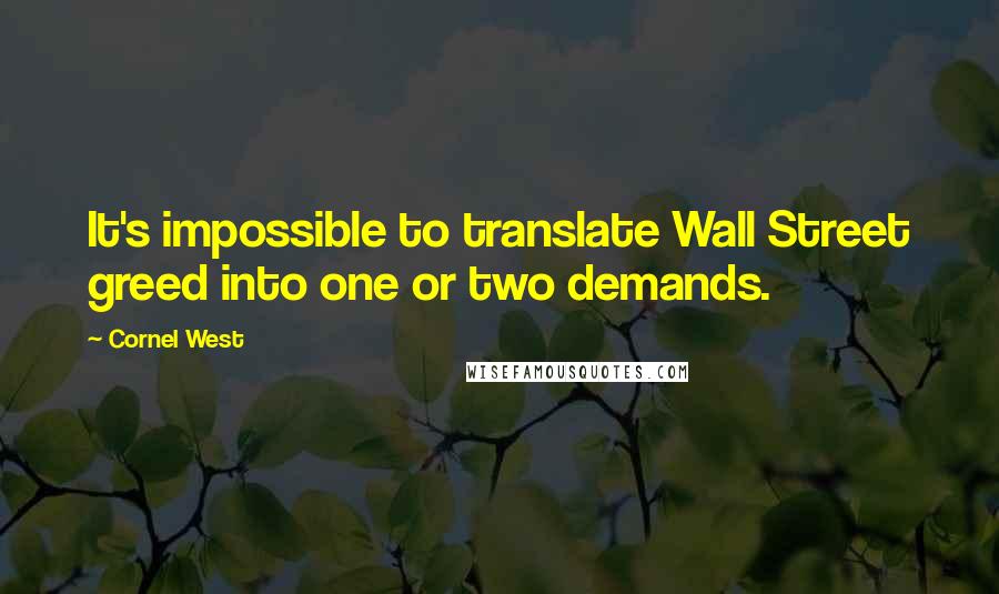 Cornel West Quotes: It's impossible to translate Wall Street greed into one or two demands.