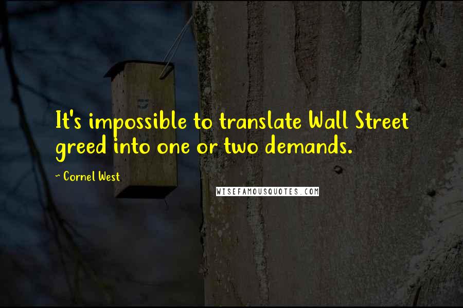 Cornel West Quotes: It's impossible to translate Wall Street greed into one or two demands.