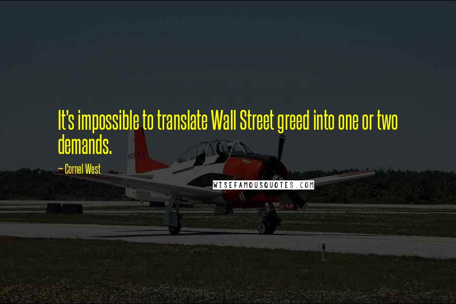 Cornel West Quotes: It's impossible to translate Wall Street greed into one or two demands.