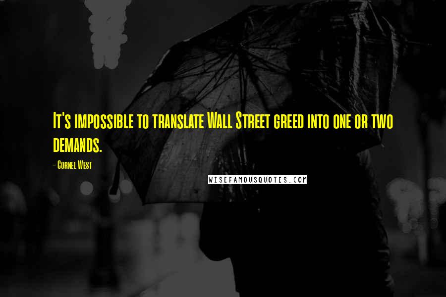 Cornel West Quotes: It's impossible to translate Wall Street greed into one or two demands.