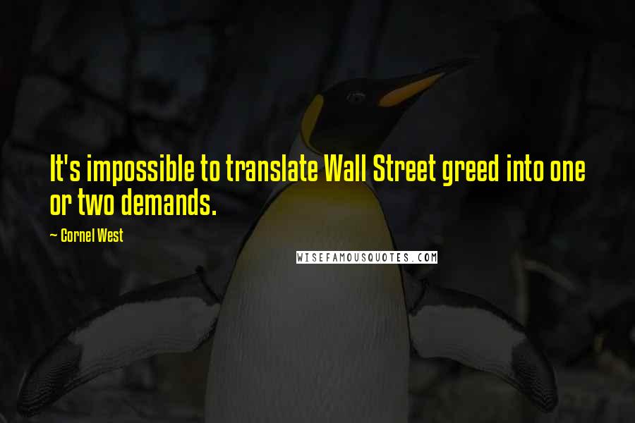 Cornel West Quotes: It's impossible to translate Wall Street greed into one or two demands.