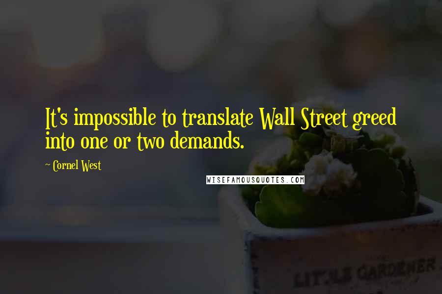 Cornel West Quotes: It's impossible to translate Wall Street greed into one or two demands.