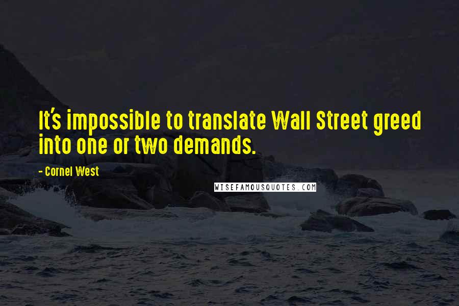 Cornel West Quotes: It's impossible to translate Wall Street greed into one or two demands.