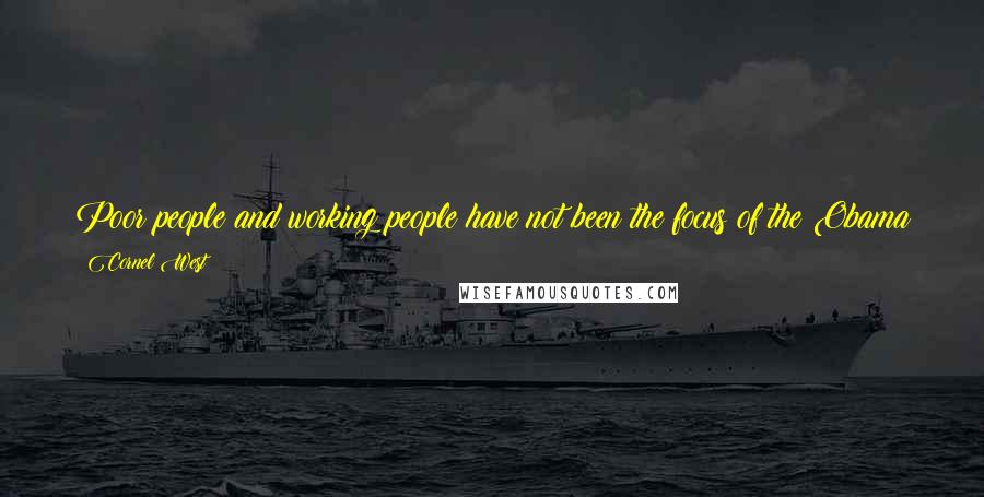 Cornel West Quotes: Poor people and working people have not been the focus of the Obama administration. That for me is not just a disappointment but a kind of betrayal.