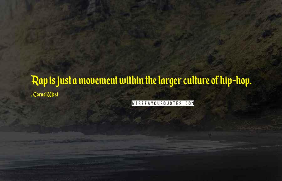 Cornel West Quotes: Rap is just a movement within the larger culture of hip-hop.