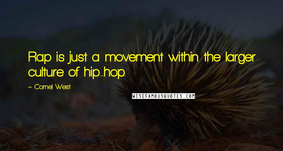 Cornel West Quotes: Rap is just a movement within the larger culture of hip-hop.