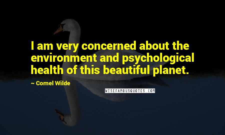 Cornel Wilde Quotes: I am very concerned about the environment and psychological health of this beautiful planet.