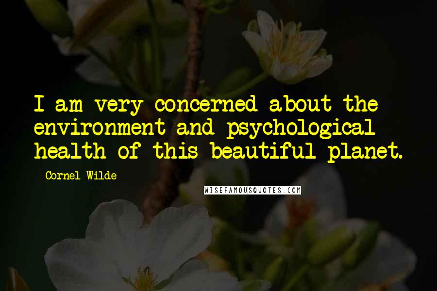 Cornel Wilde Quotes: I am very concerned about the environment and psychological health of this beautiful planet.