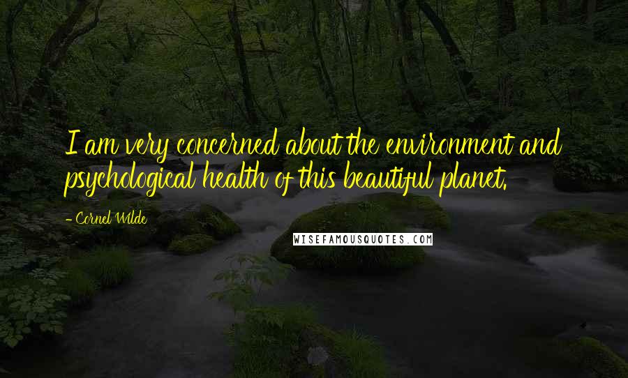 Cornel Wilde Quotes: I am very concerned about the environment and psychological health of this beautiful planet.