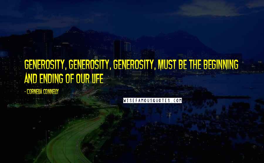 Cornelia Connelly Quotes: Generosity, generosity, generosity, must be the beginning and ending of our life