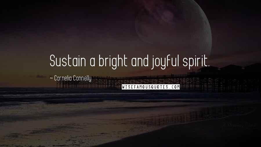 Cornelia Connelly Quotes: Sustain a bright and joyful spirit.