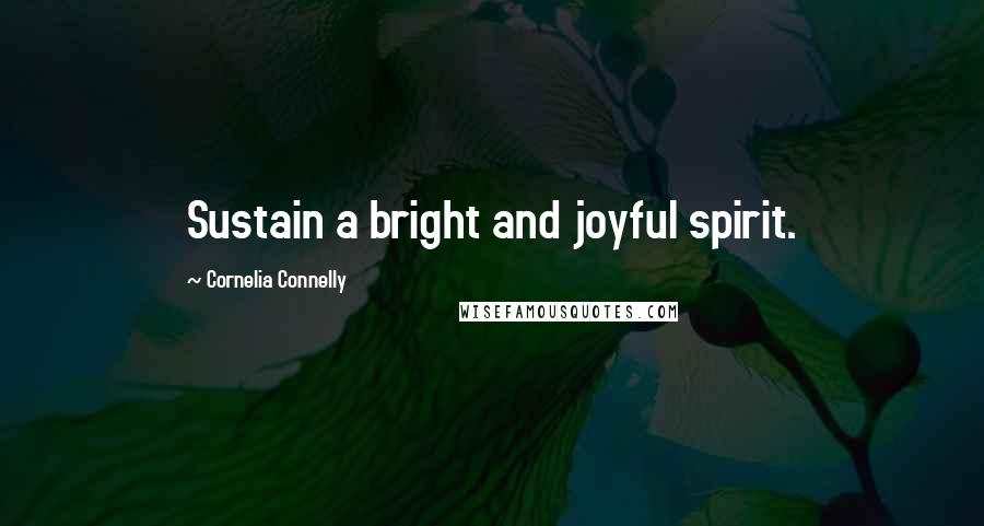 Cornelia Connelly Quotes: Sustain a bright and joyful spirit.