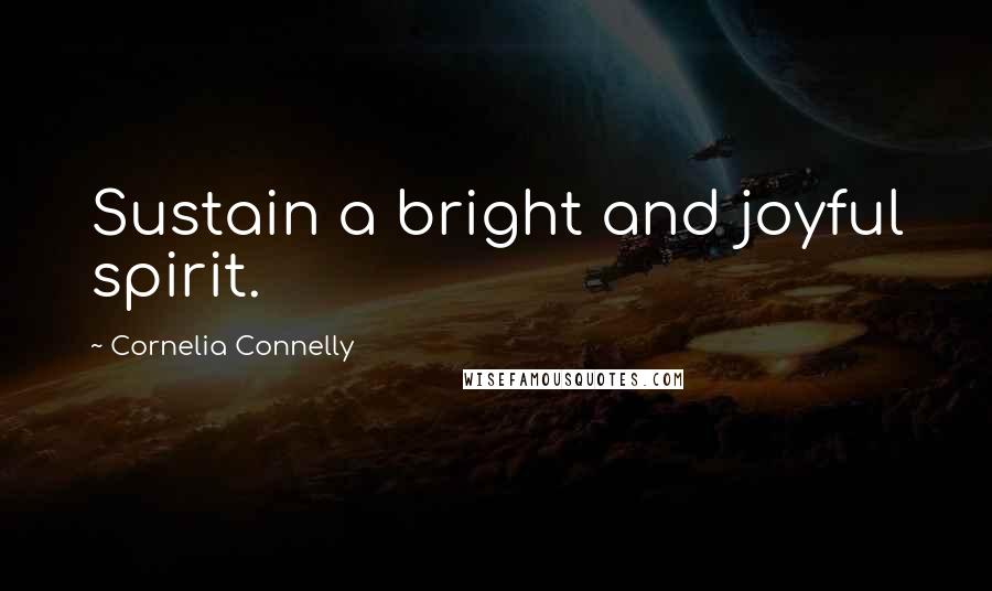 Cornelia Connelly Quotes: Sustain a bright and joyful spirit.