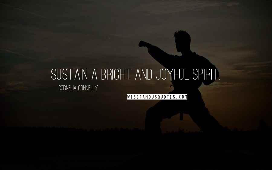Cornelia Connelly Quotes: Sustain a bright and joyful spirit.
