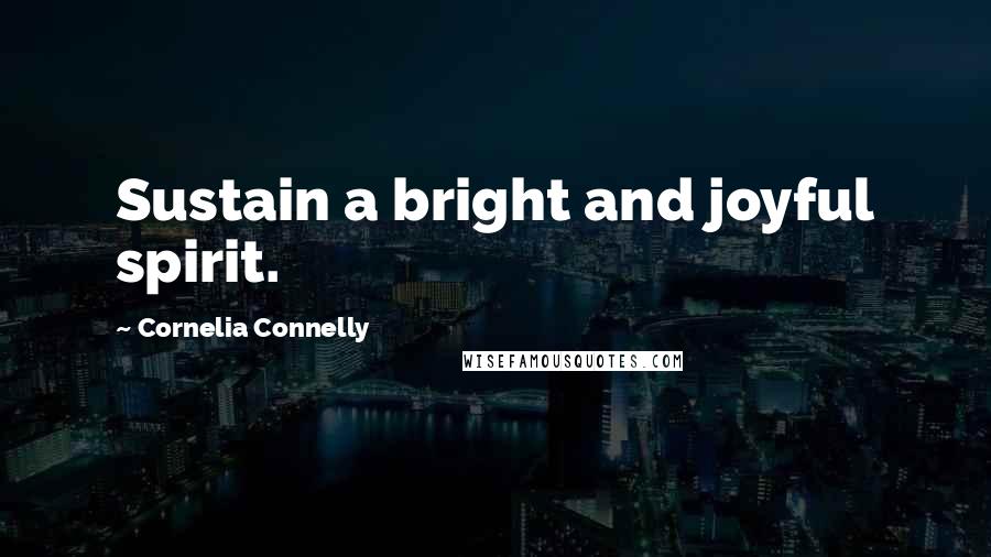 Cornelia Connelly Quotes: Sustain a bright and joyful spirit.